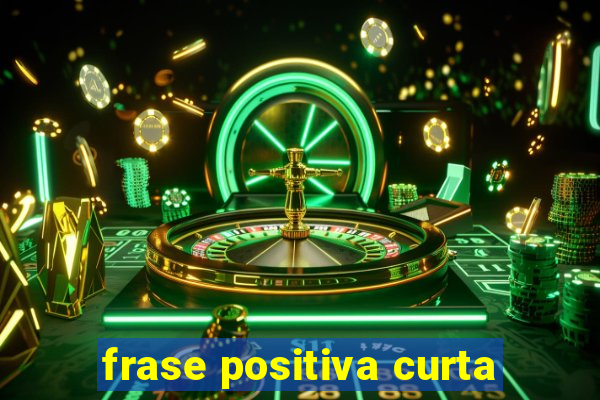 frase positiva curta